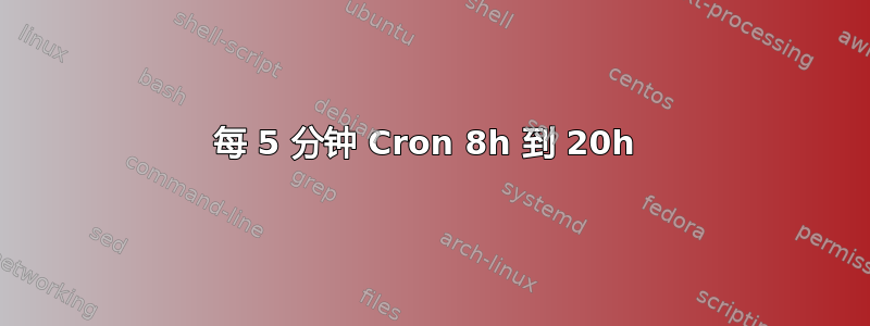 每 5 分钟 Cron 8h 到 20h 