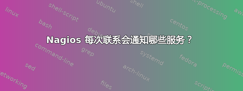 Nagios 每次联系会通知哪些服务？