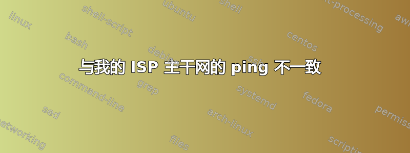 与我的 ISP 主干网的 ping 不一致 