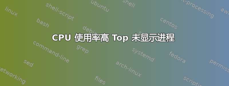 CPU 使用率高 Top 未显示进程