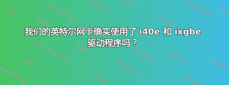 我们的英特尔网卡确实使用了 i40e 和 ixgbe 驱动程序吗？