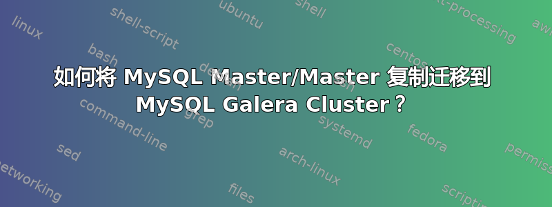 如何将 MySQL Master/Master 复制迁移到 MySQL Galera Cluster？