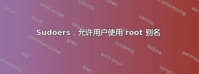 Sudoers，允许用户使用 root 别名