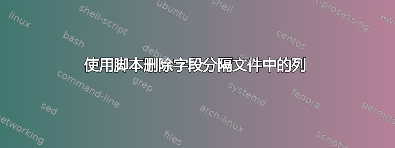 使用脚本删除字段分隔文件中的列