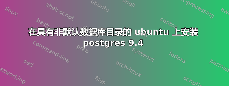 在具有非默认数据库目录的 ubuntu 上安装 postgres 9.4