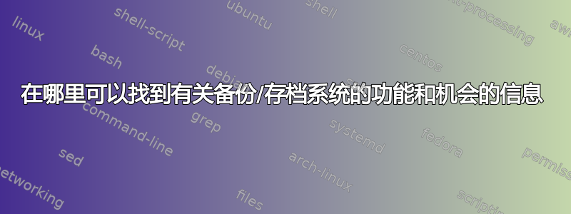 在哪里可以找到有关备份/存档系统的功能和机会的信息