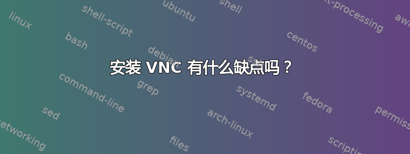 安装 VNC 有什么缺点吗？