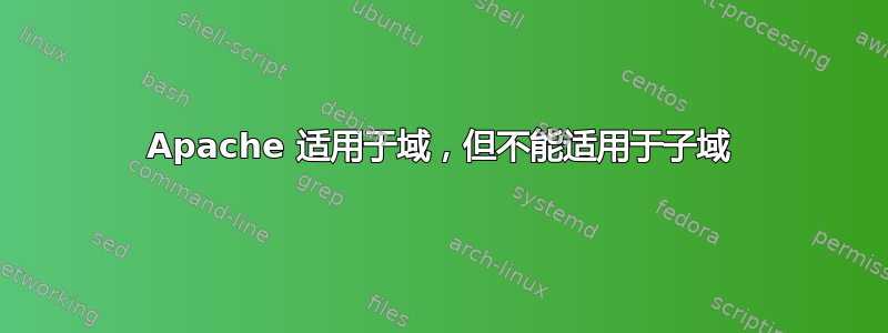 Apache 适用于域，但不能适用于子域