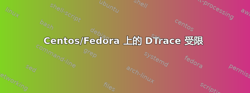 Centos/Fedora 上的 DTrace 受限