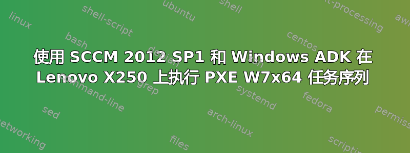 使用 SCCM 2012 SP1 和 Windows ADK 在 Lenovo X250 上执行 PXE W7x64 任务序列