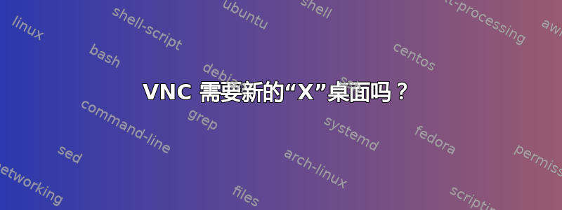 VNC 需要新的“X”桌面吗？