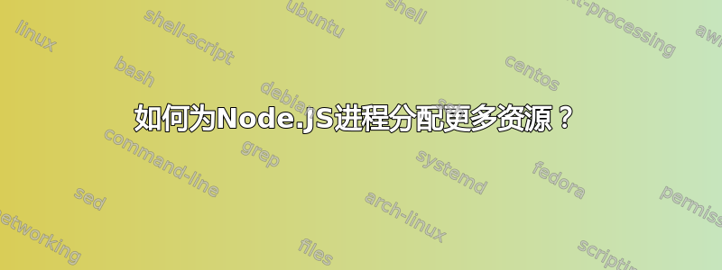 如何为Node.JS进程分配更多资源？