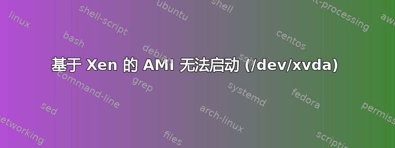 基于 Xen 的 AMI 无法启动 (/dev/xvda)