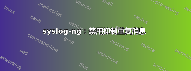 syslog-ng：禁用抑制重复消息