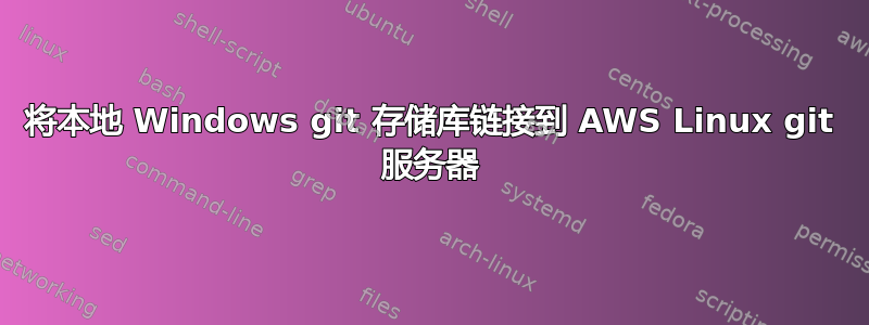 将本地 Windows git 存储库链接到 AWS Linux git 服务器