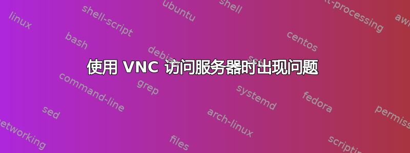 使用 VNC 访问服务器时出现问题