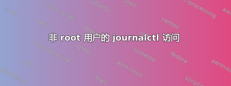 非 root 用户的 journalctl 访问