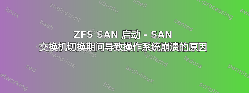 ZFS SAN 启动 - SAN 交换机切换期间导致操作系统崩溃的原因