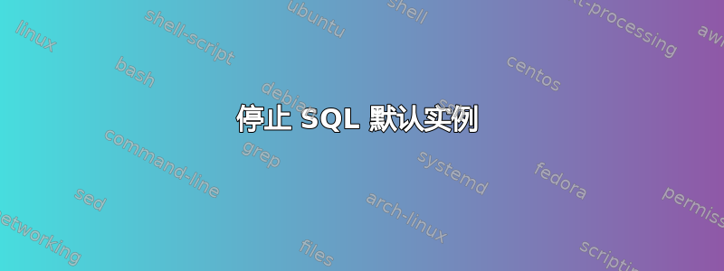 停止 SQL 默认实例