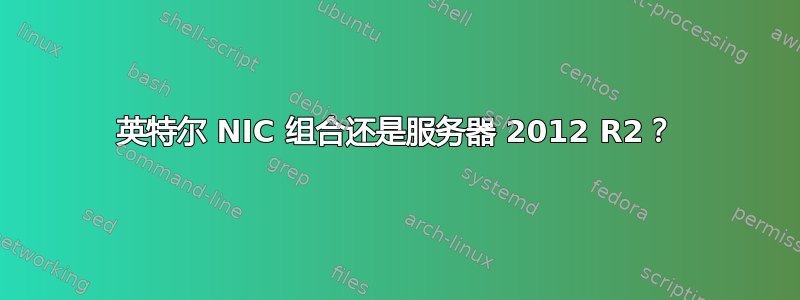 英特尔 NIC 组合还是服务器 2012 R2？