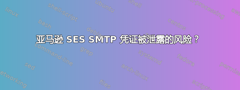 亚马逊 SES SMTP 凭证被泄露的风险？