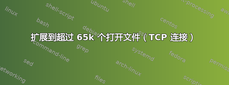 扩展到超过 65k 个打开文件（TCP 连接）