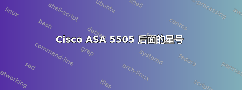 Cisco ASA 5505 后面的星号