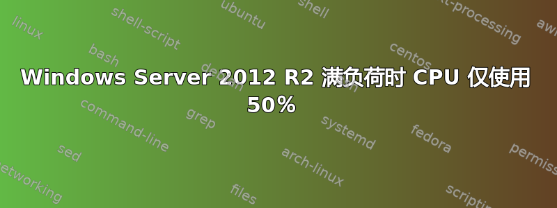 Windows Server 2012 R2 满负荷时 CPU 仅使用 50％ 