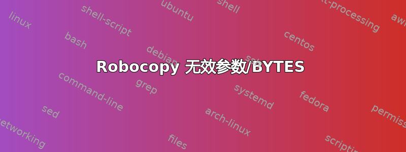 Robocopy 无效参数/BYTES