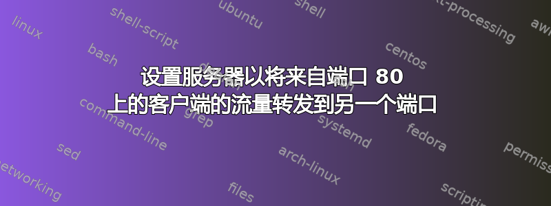 设置服务器以将来自端口 80 上的客户端的流量转发到另一个端口