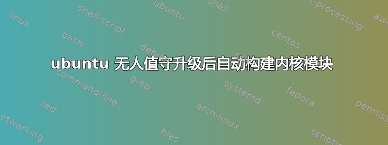 ubuntu 无人值守升级后自动构建内核模块