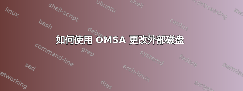 如何使用 OMSA 更改外部磁盘