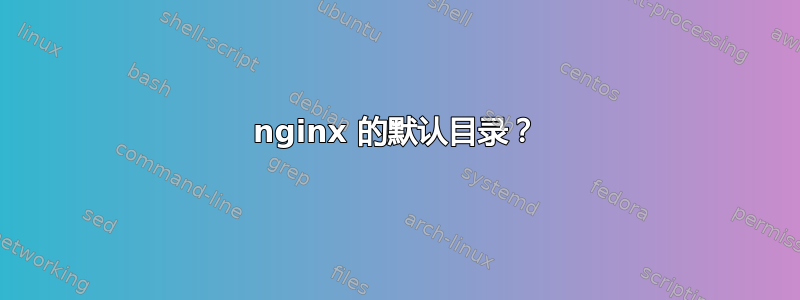 nginx 的默认目录？