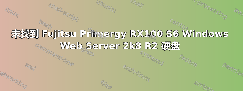 未找到 Fujitsu Primergy RX100 S6 Windows Web Server 2k8 R2 硬盘