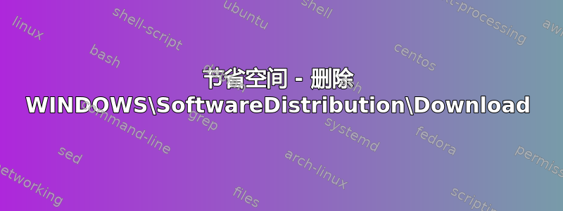 节省空间 - 删除 WINDOWS\SoftwareDistribution\Download