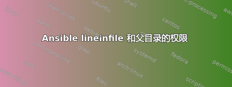 Ansible lineinfile 和父目录的权限