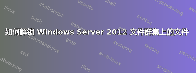 如何解锁 Windows Server 2012 文件群集上的文件