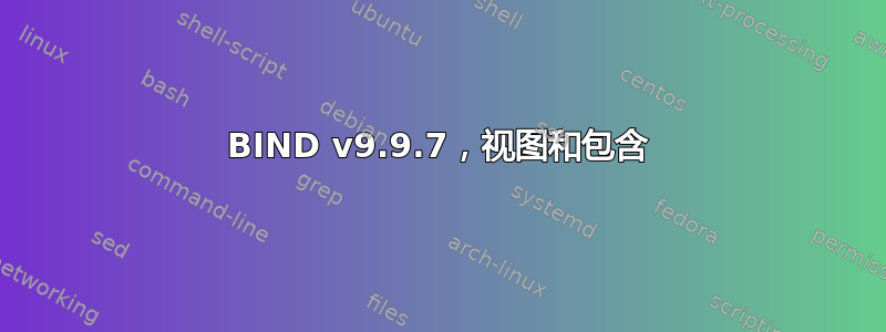 BIND v9.9.7，视图和包含