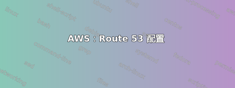 AWS：Route 53 配置