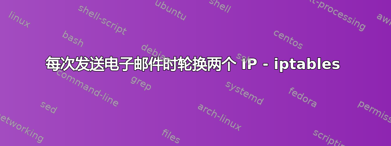 每次发送电子邮件时轮换两个 IP - iptables