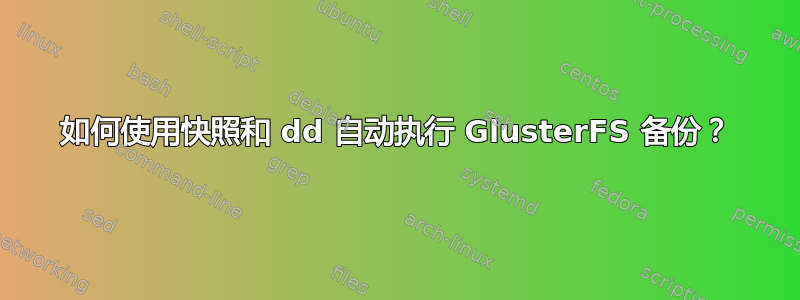 如何使用快照和 dd 自动执行 GlusterFS 备份？