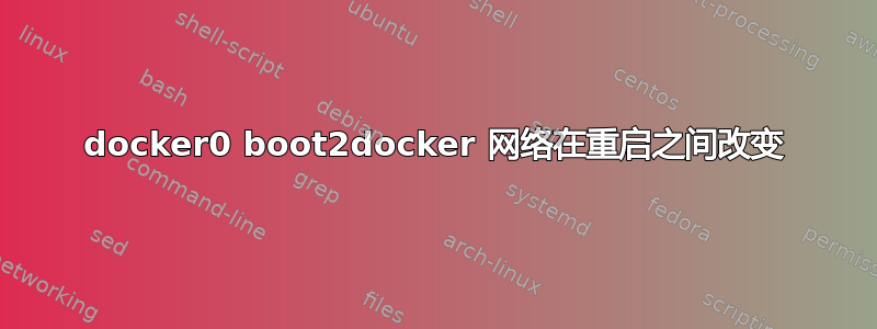 docker0 boot2docker 网络在重启之间改变