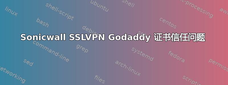 Sonicwall SSLVPN Godaddy 证书信任问题