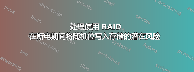 处理使用 RAID 在断电期间将随机位写入存储的潜在风险 