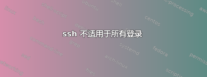 ssh 不适用于所有登录