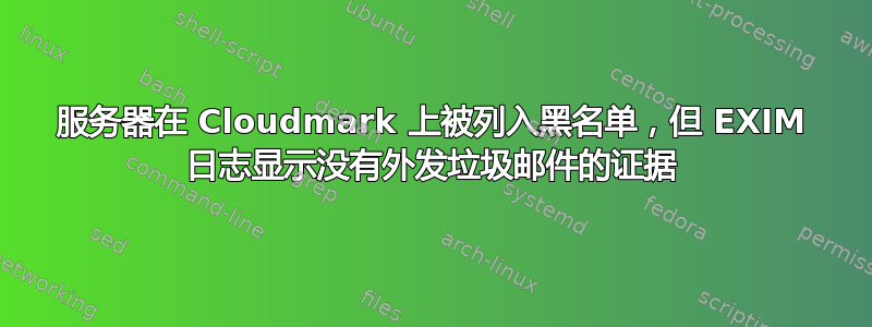 服务器在 Cloudmark 上被列入黑名单，但 EXIM 日志显示没有外发垃圾邮件的证据