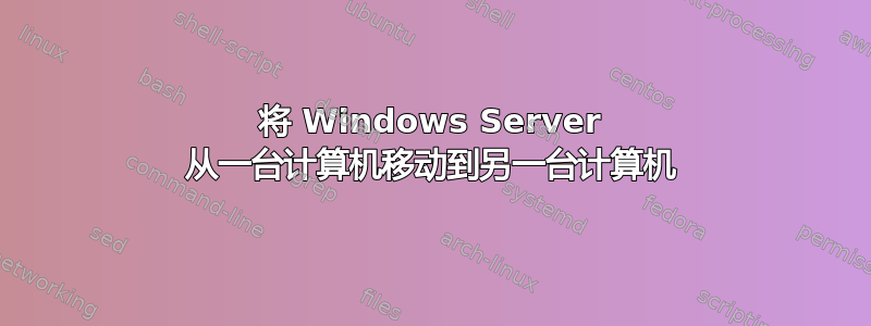 将 Windows Server 从一台计算机移动到另一台计算机