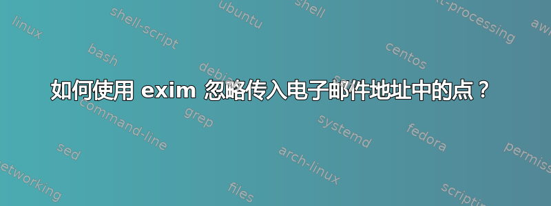 如何使用 exim 忽略传入电子邮件地址中的点？