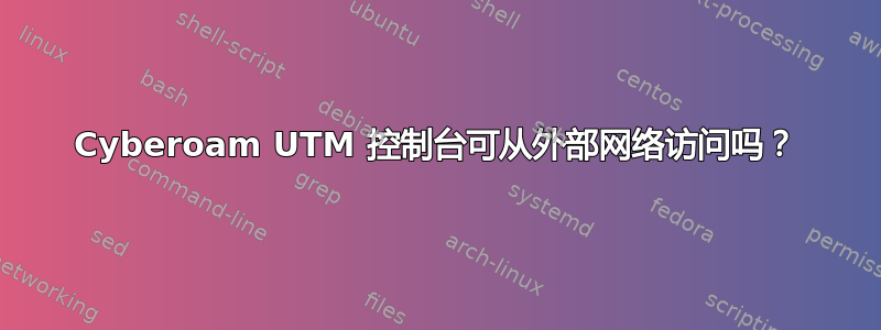 Cyber​​oam UTM 控制台可从外部网络访问吗？