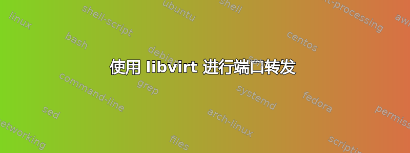 使用 libvirt 进行端口转发